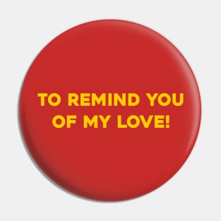 To Remind You of My Love! Pin