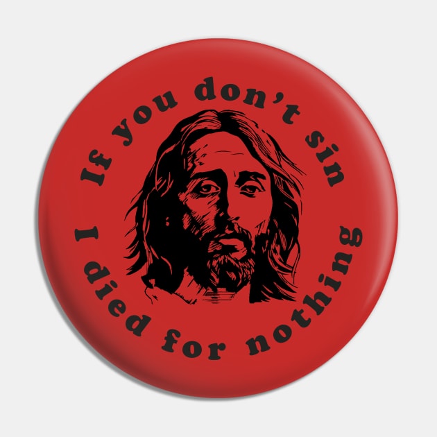 If You Don't Sin I Died For Nothing Pin by n23tees