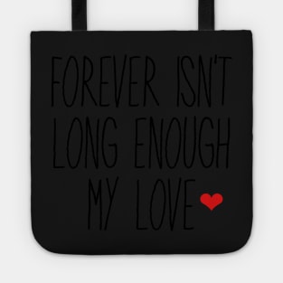 Forever Isn't Long Enough My Love Tote