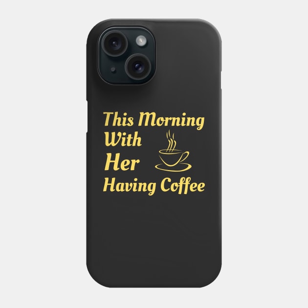 This Morning With Her Having Coffee Phone Case by Famgift