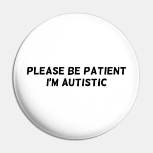 Please be patient, I'm autistic Pin