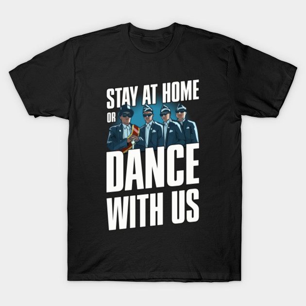 Stay At Home Or Dance With Us Coffin Dance Coffin Dance T