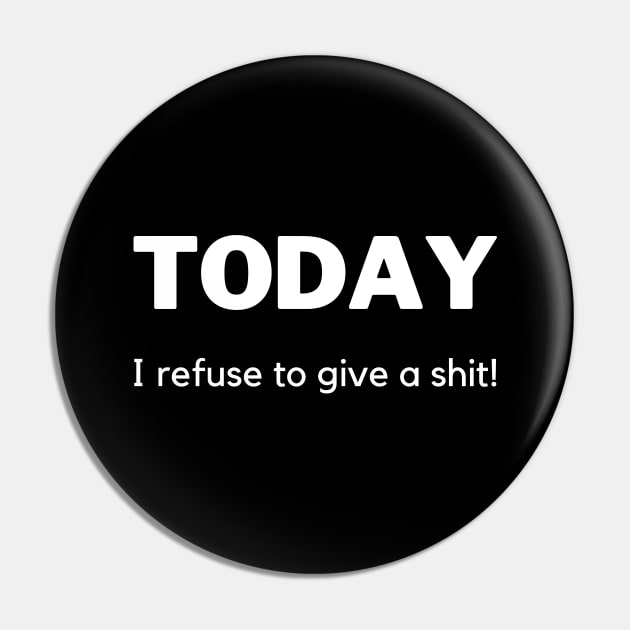 Today I Refuse To Give A Shit! Funny Sarcastic Quote. Pin by That Cheeky Tee