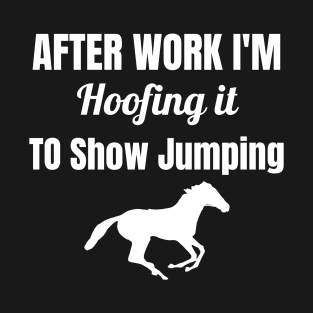 After Work I'm Hoofing it to Show Jumping T-Shirt