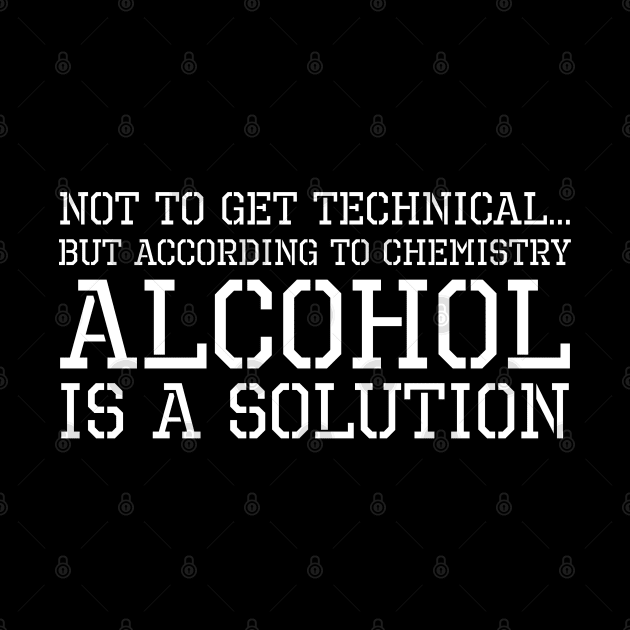 According To Chemistry Alcohol Is A Solution by Styr Designs