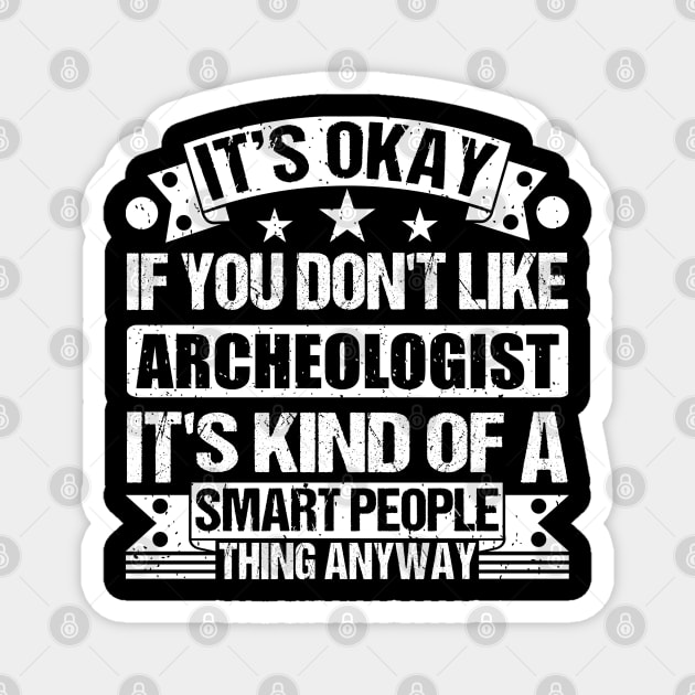 It's Okay If You Don't Like Archeologist It's Kind Of A Smart People Thing Anyway Archeologist Lover Magnet by Benzii-shop 