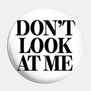 Don't Look At Me Pin