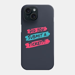 Did you Submit a Ticket? Phone Case