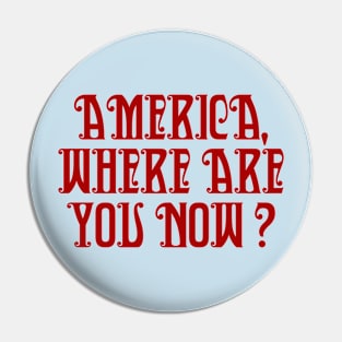 AMERICA, WHERE ARE YOU NOW Pin