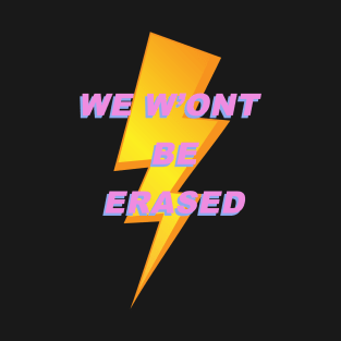 WE WON'T BE ERASED VISIBILITY MATTERS LGBTQ+ T-Shirt