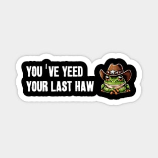 You've Yeed Your Last Haw Magnet