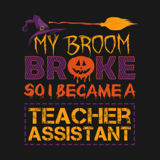 My Broom Broke So I Teacher Assistant Halloween Costume T-Shirt