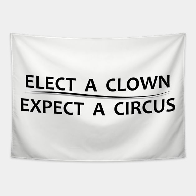 Elect A Clown Expect A Circus - Anti Trump Tapestry by merkraht