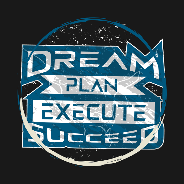 Dream Plan Execute Succeed by T-Shirt Attires