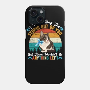 Funny Cats Kitty Quote Design : I Will Slap The Stupid Out Of You Phone Case