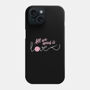 All we need is Love SEWING Phone Case