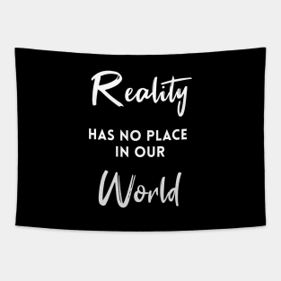 Reality Has No Place In Our World Tapestry
