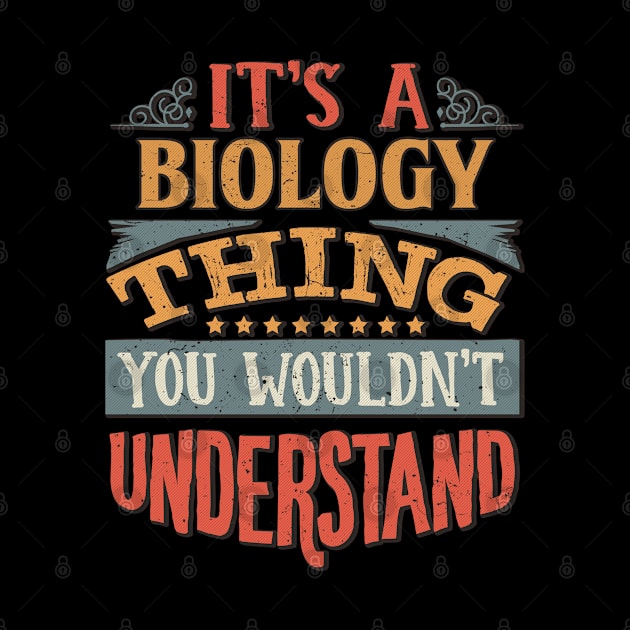 It's A Biology Thing You Wouldnt Understand - Gift For Biology Biologist by giftideas