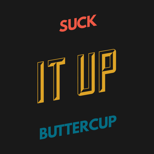 Disover Suck It Up Buttercup T-Shirt