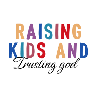 Raising-Kids-And-Trusting-God T-Shirt