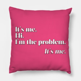 It's me. Hi. I'm the problem. It's me. Pillow