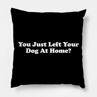 You Just Left Your Dog At Home? Pillow