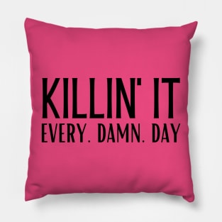 Killin' It. Every. Damn. Day. Pillow