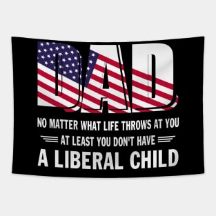 Dad No Matter What Life throws at you At Least You Don't Have a Liberal Child US Flag GIft Tapestry