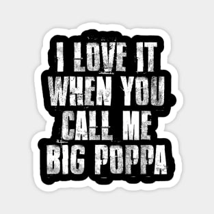 I love It When You Call Me Big Poppa Funny Father's day Magnet