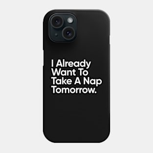 I Already Want To Take A Nap Tomorrow. Phone Case