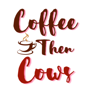 Coffee Then Cows T-Shirt