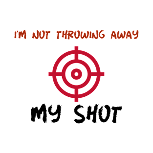 Hamilton I'm Not Throwing Away My Shot T-Shirt