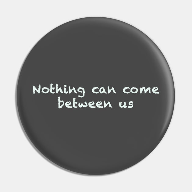 Nothing can come between us Pin by FoolDesign