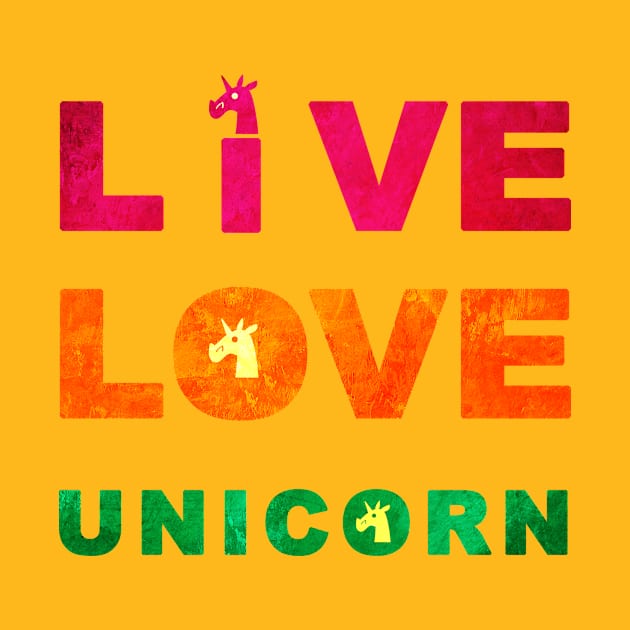 Live Love Unicorn by Thatssounicorny