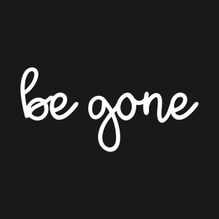 Be Gone T-Shirt