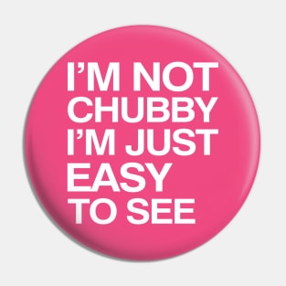 I'm Not Chubby I'm Just Easy To See Pin