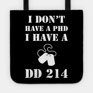 I Don't Have A PhD, I Have A DD 214 Veteran Tote