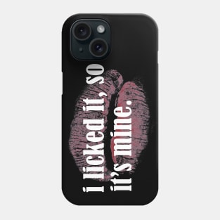 I licked it, so it's mine Phone Case