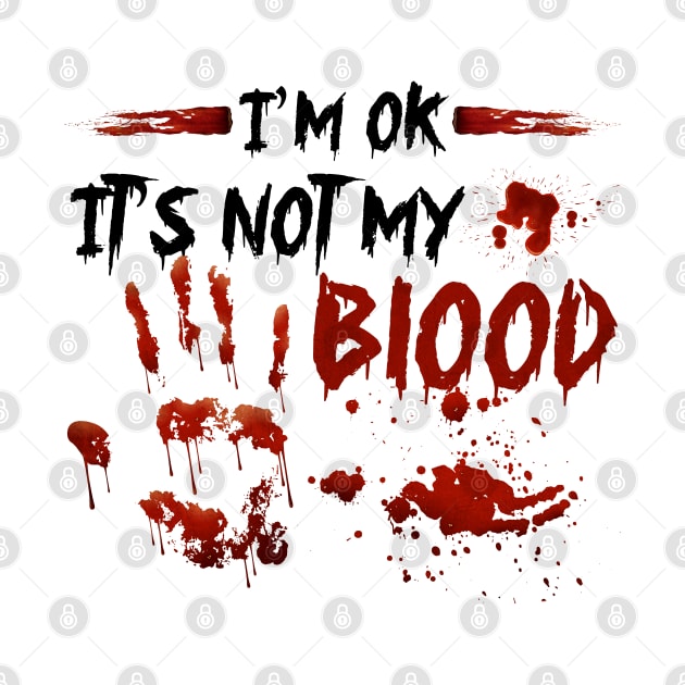 I'm Ok It's Not My Blood by MZeeDesigns