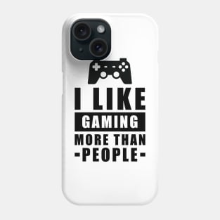 I Like Gaming More Than People - Funny Quote Phone Case