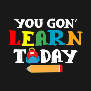 You Gon' Learn Today Teacher Gift Back To School Love T-Shirt