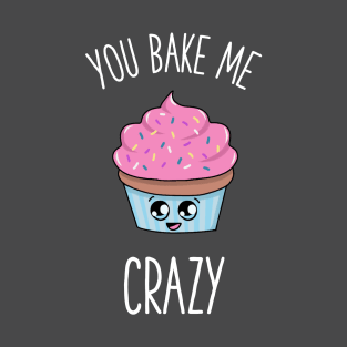 You bake me crazy cupcake baking lover design T-Shirt