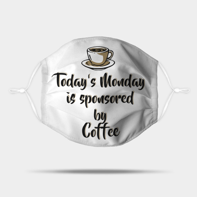 Today S Monday Is Sponsored By Coffee Funny Monday Motivation For Coffee Lovers Coffee Lover Gift Mask Teepublic Monday motivation quotes from books will help you gain energy and inspiration. teepublic