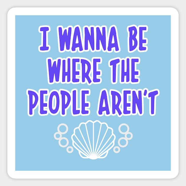 I Wanna Be Where The People Aren T Ocean T Shirt I Wanna Be Where The People Arent Sticker Teepublic