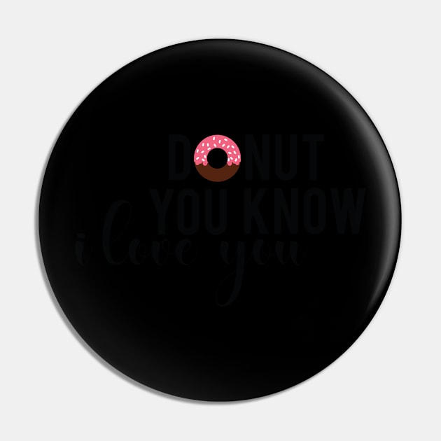 Donut You Know I Love You Funny Romantic Donuts Gift Pin by TheOptimizedCreative