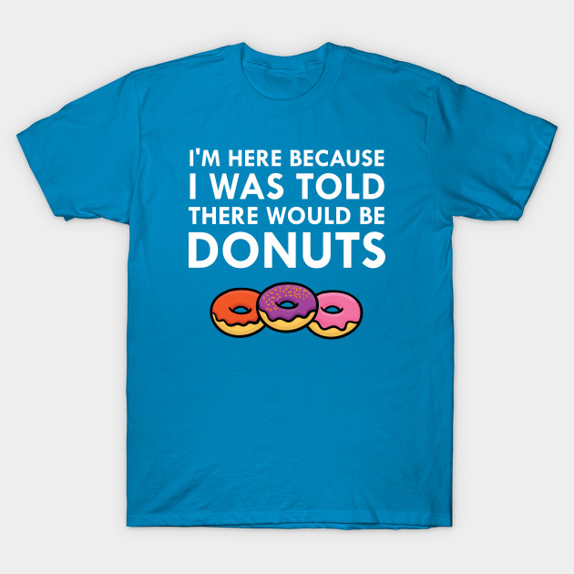 I Was Told There Would Be Donuts Office Joke Humor - Donuts - T-Shirt ...