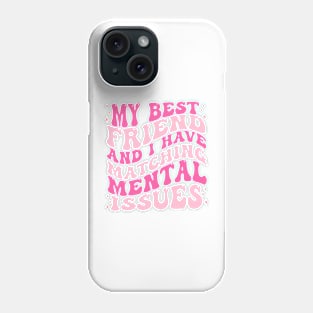 My Best Friend And I Have Matching Mental Issues Phone Case