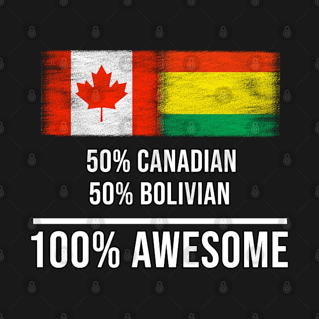 50% Canadian 50% Bolivian 100% Awesome - Gift for Bolivian Heritage From Bolivia by Country Flags