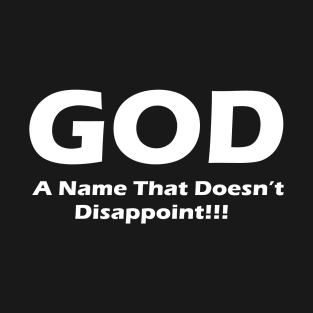 GOD, THE NAME THAT DOESN'T DISAPPOINT T-Shirt