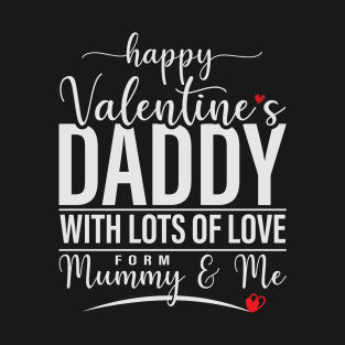 Happy valentines daddy with lots of love from me and mummy T-Shirt